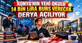 Konya’nın yeni okulu 14 bin lira burs verecek: Derya açılıyor