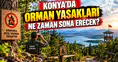 Konya’da orman yasakları ne zaman sona erecek?