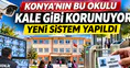 Konya’nın bu okulu kale gibi korunuyor: Yeni sistem yapıldı