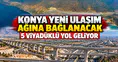 Konya yeni ulaşım ağına bağlanacak: 5 viyadüklü yol geliyor
