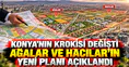 Konya'nın krokisi değişti: Ağalar ve Hacılar'ın yeni planı açıklandı