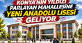 Konya'nın konut yıldızı mahallesine yeni Anadolu Lisesi geliyor