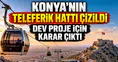 Konya'nın teleferik hattı çizildi: Dev proje için karar çıktı