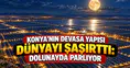 Konya'nın devasa yapısı dünyayı şaşırttı: Dolunayda parlıyor