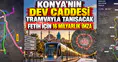 Konya’nın Meram’ı tramvaya kavuşuyor: 16 Milyar TL’lik imza atıldı