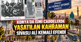 Konya’da ismi caddelerde yaşatılan kahraman: Sivaslı Ali Kemali Efendi