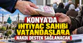 Konya'da ihtiyaç sahibi vatandaşlara nakdi destek sağlanacak
