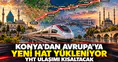 Konya’dan Avrupa’ya yeni hat yükleniyor: YHT ulaşımı kısaltacak