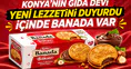 Konya'nın gıda devi yeni lezzetini duyurdu: İçinde Banada var