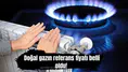 Doğal gazın referans fiyatı belli oldu!