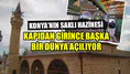 Konya’nın saklı hazinesi: Kapıdan girince başka bir dünya açılıyor