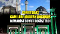 Konya'daki camilere modern dokunuş: Mimarisi boyut değiştirdi