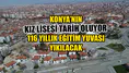 Konya’nın Kız Lisesi tarih oluyor: 116 yıllık eğitim yuvası yıkılacak