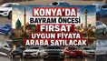 Konya’da bayram öncesi fırsat: Uygun fiyata araba satılacak