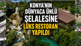 Konya'nın dünyaca ünlü şelalesine lüks restoran yapıldı