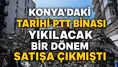Konya'daki tarihi PTT binası yıkılacak: Bir dönem satışa çıkmıştı