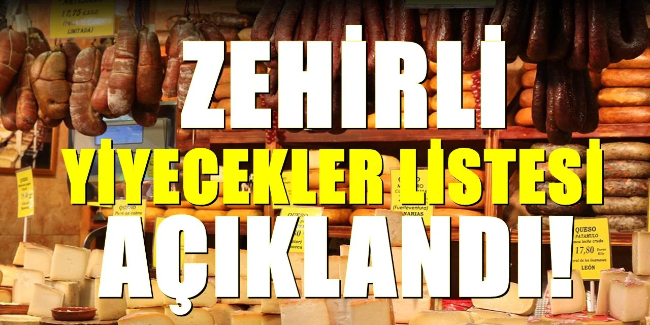 Bakanlık tarafından da duyuruldu; Zehir riski  bulunan yiyeceklerin listesi belli oldu