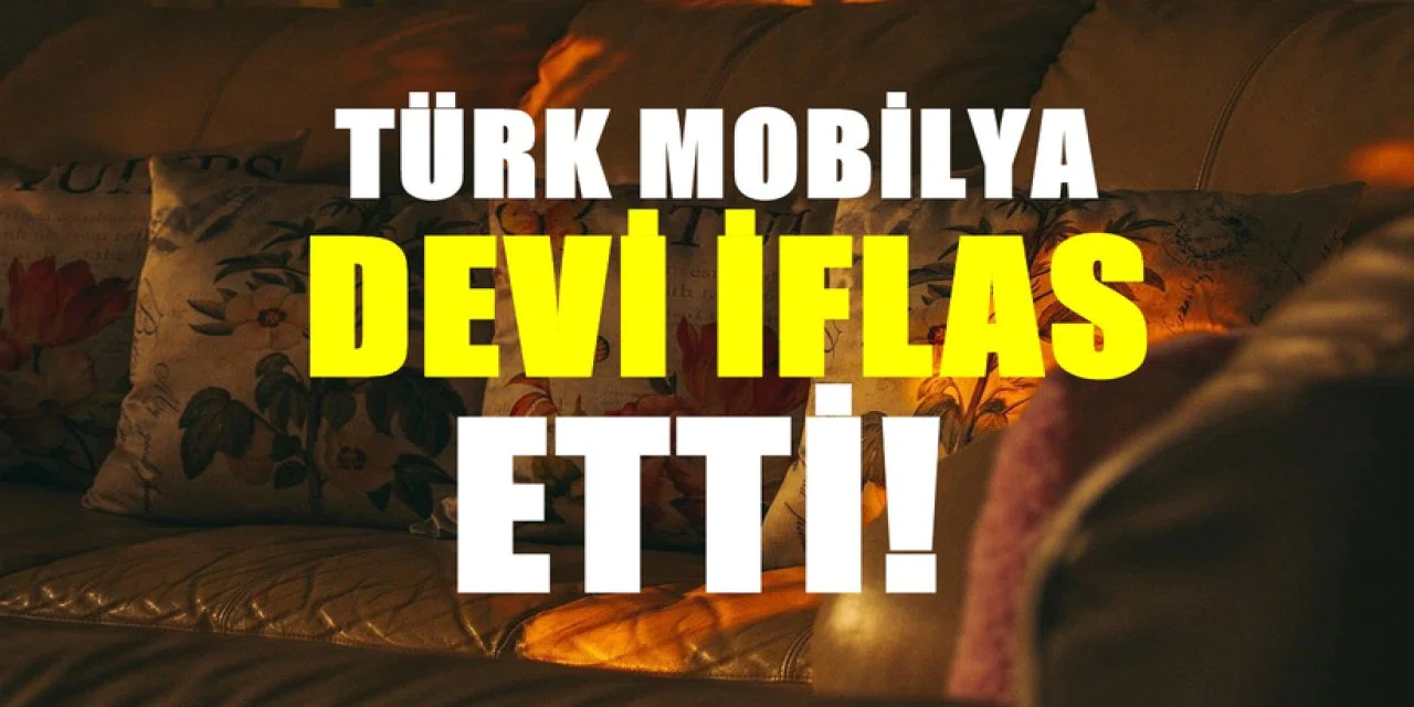 Türkiye'nin önde gelen mobilya devi de iflas etti. Bundan böyle sadece adı bilinecek