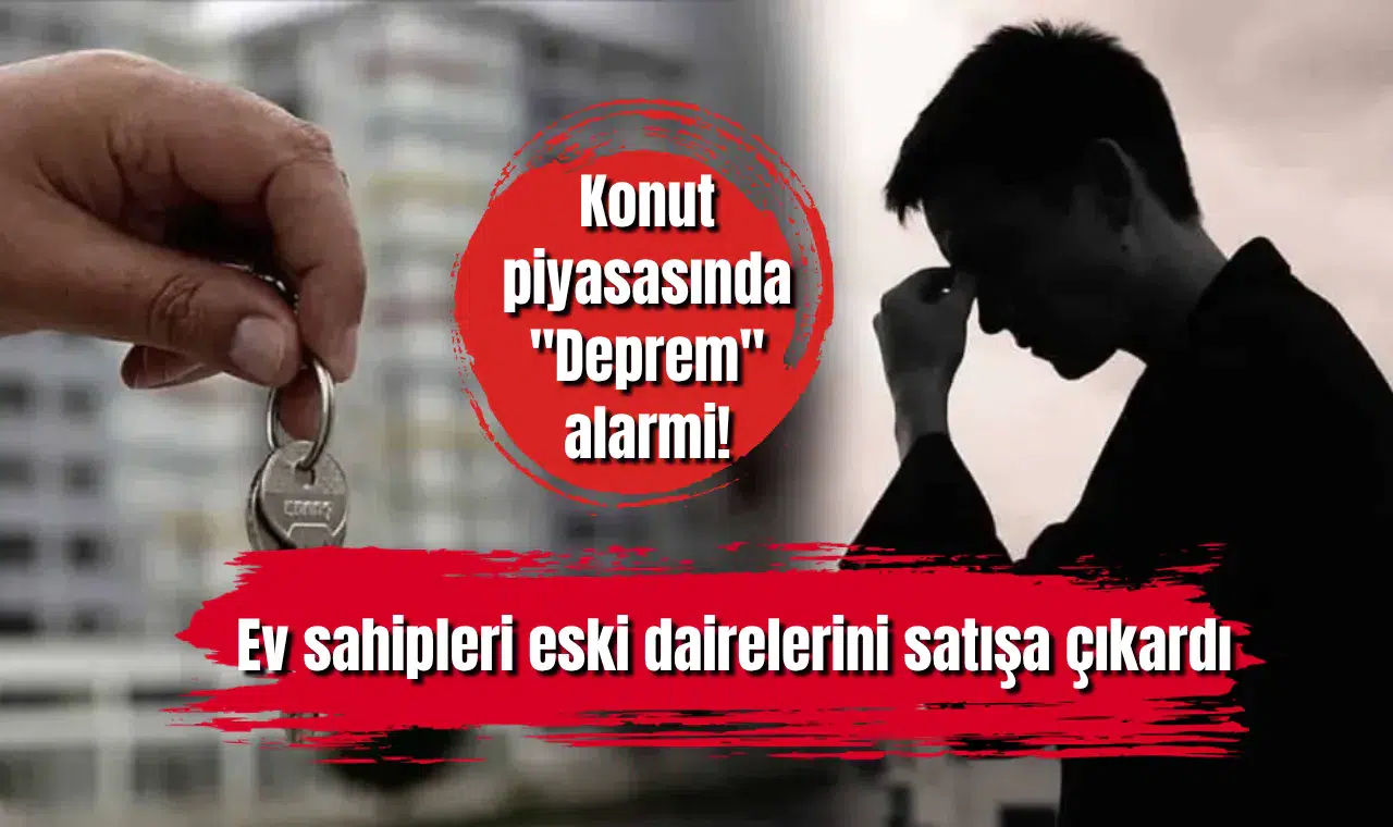 Konut piyasasında "Deprem" alarmi! Ev sahipleri eski dairelerini satışa çıkardı