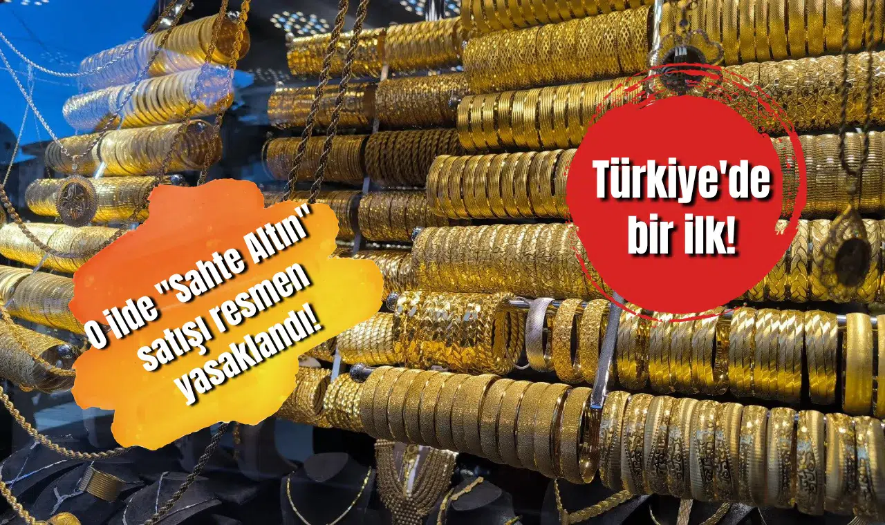 Türkiye'de bir ilk! O ilimizde "Sahte Altın" satışı resmen yasaklandı!