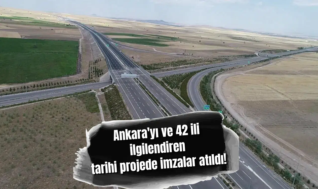 Ankara'yı ve 42 ili ilgilendiren tarihi projede imzalar atıldı!