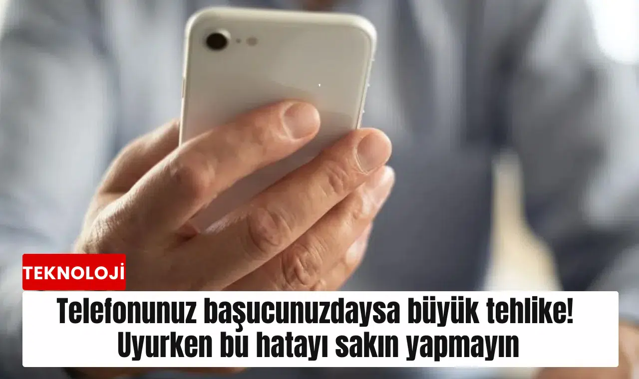 Telefonunuz başucunuzdaysa büyük tehlike! Uyurken bu hatayı sakın yapmayın