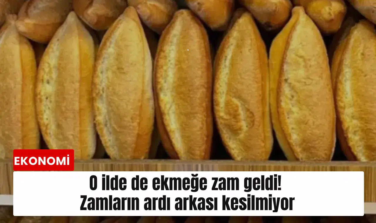 O ilde de ekmeğe zam geldi! Zamların ardı arkası kesilmiyor