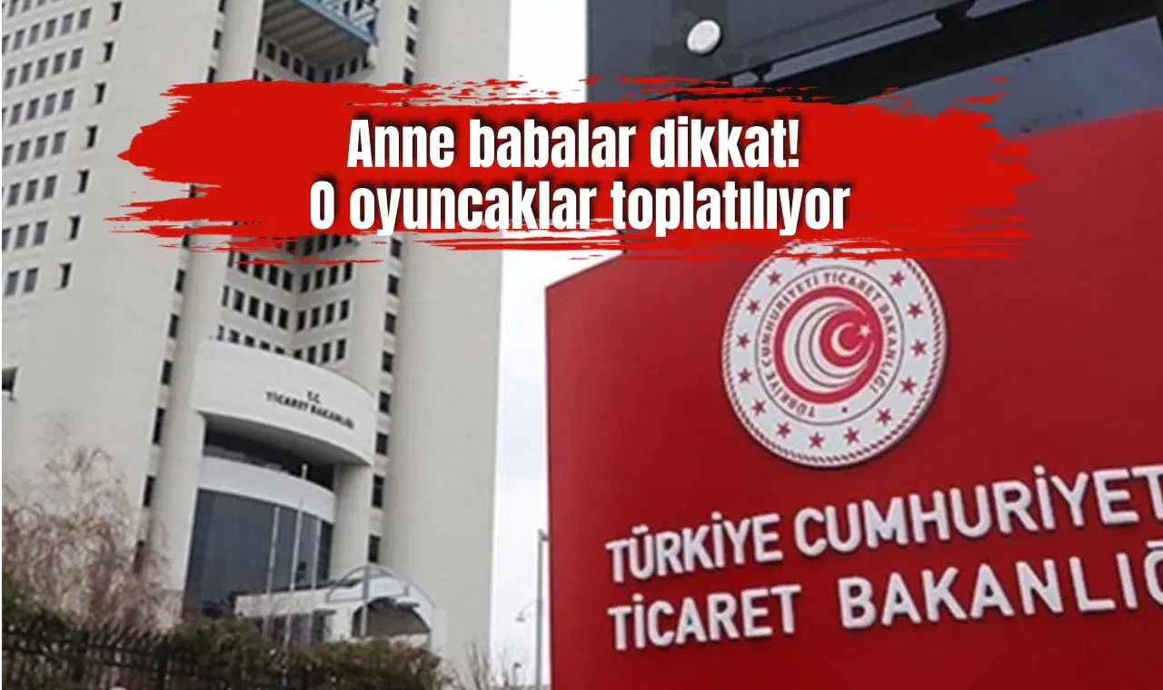 Anne babalar dikkat! bakanlık açıkladı: O oyuncaklar toplatılıyor