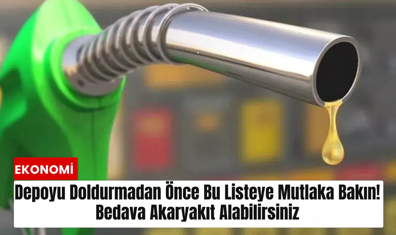 Depoyu doldurmadan önce bu listeye mutlaka bakın! Bedava akaryakıt alabilirsiniz