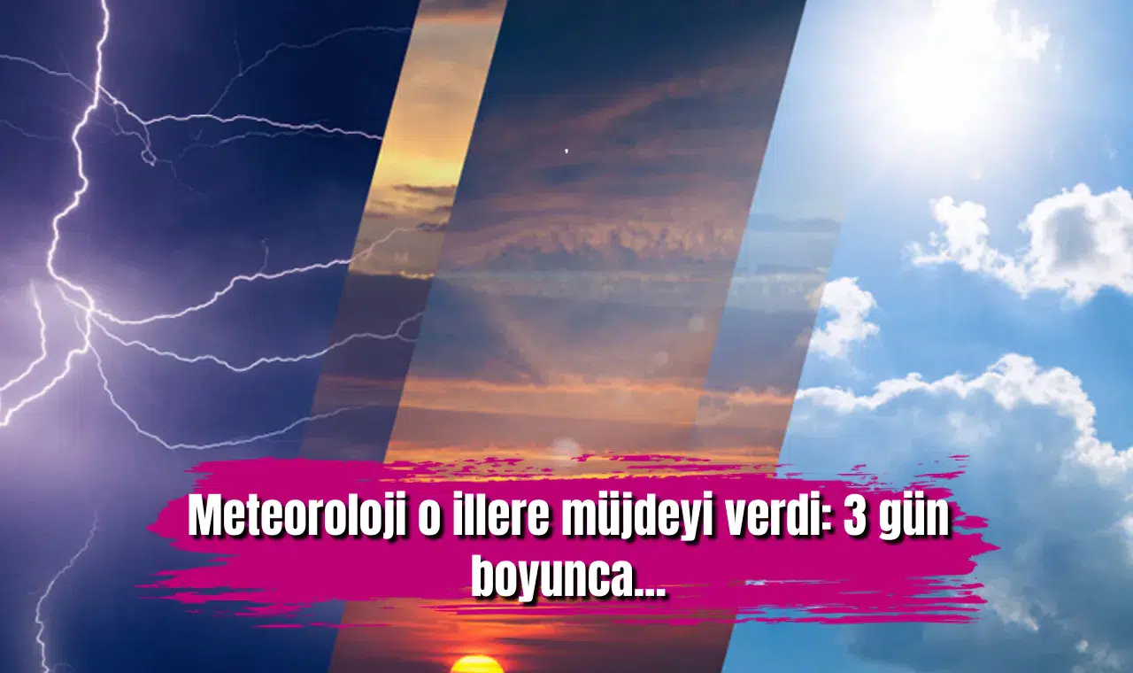 Meteoroloji o illere müjdeyi verdi: 3 gün boyunca...