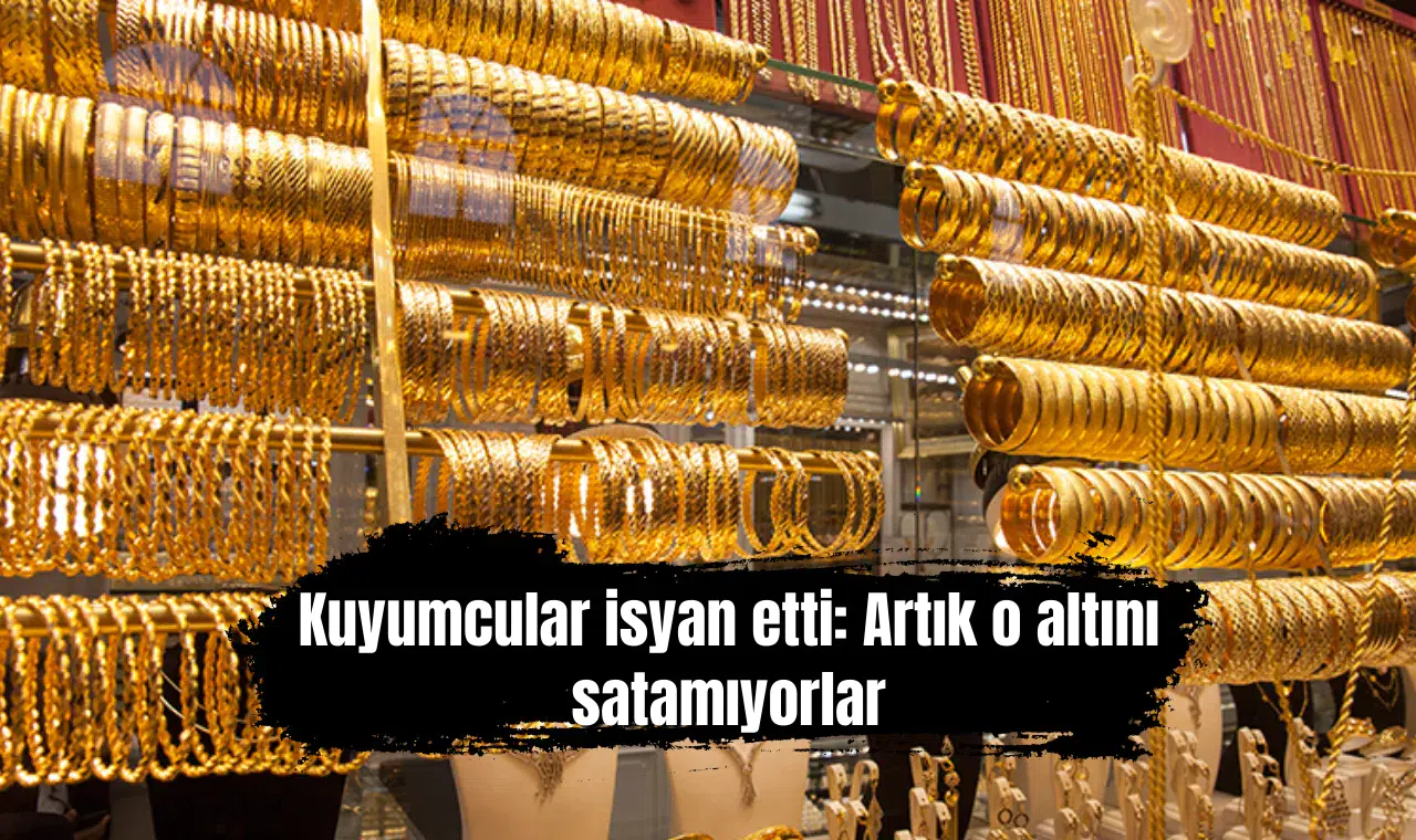 Kuyumcular isyan etti: Artık o altını satamıyorlar