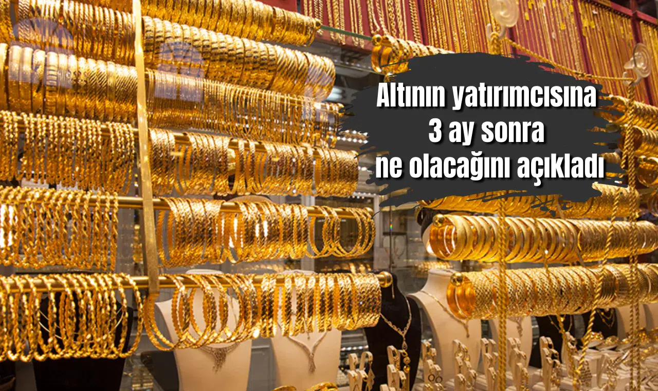Altının yatırımcısına 3 ay sonra ne olacağını açıkladı: En düşük hedefi...