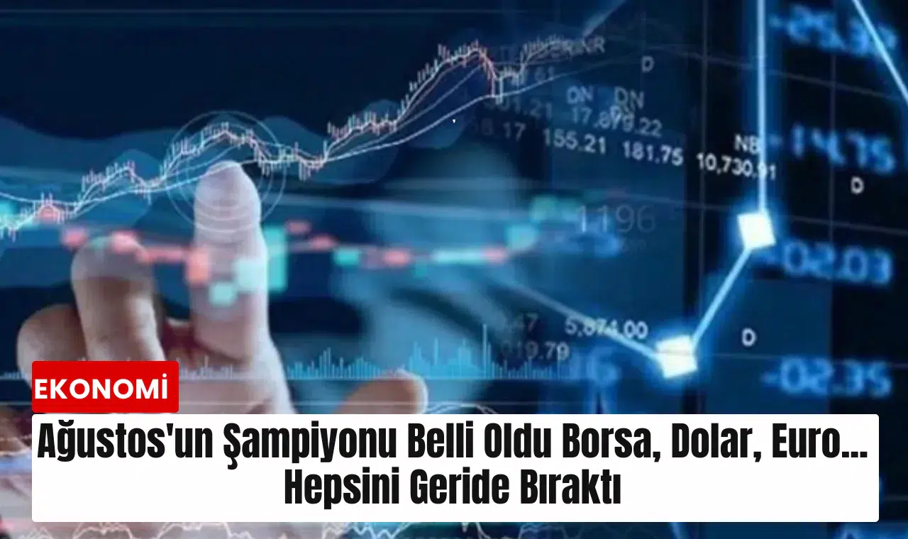 Ağustos'un şampiyonu belli oldu Borsa, dolar, euro... Hepsini geride bıraktı
