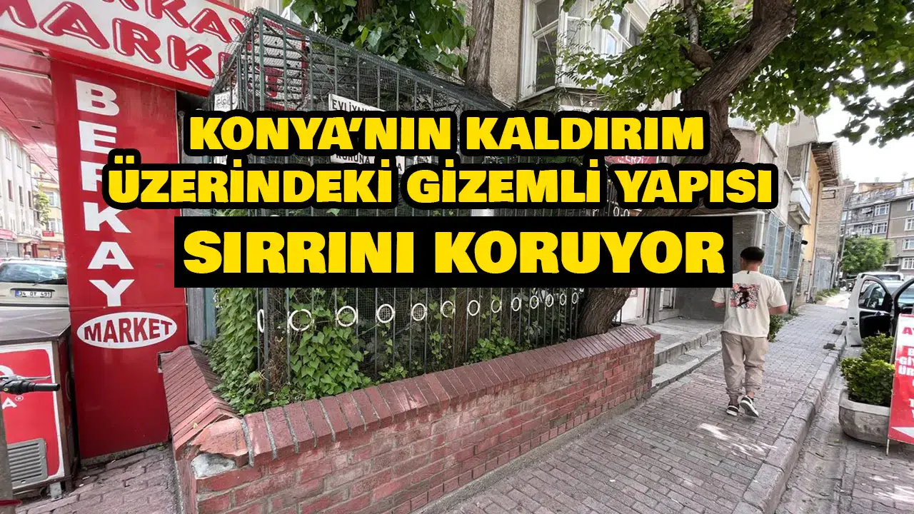Konya’nın kaldırım üzerindeki gizemli yapısı: Sırrını koruyor