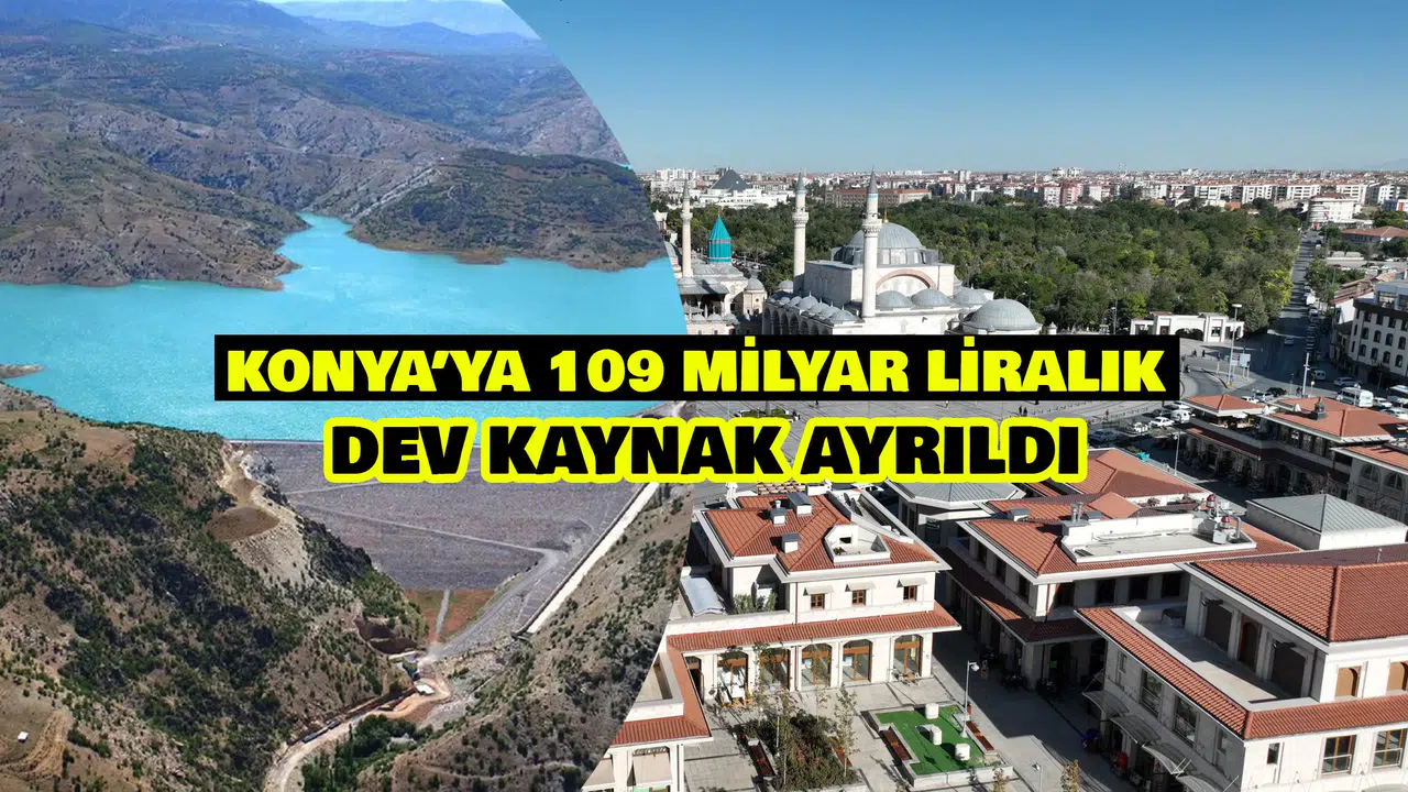 Konya'ya hayat verecek proje geliyor: 109 Milyar TL'lik dev yatırım
