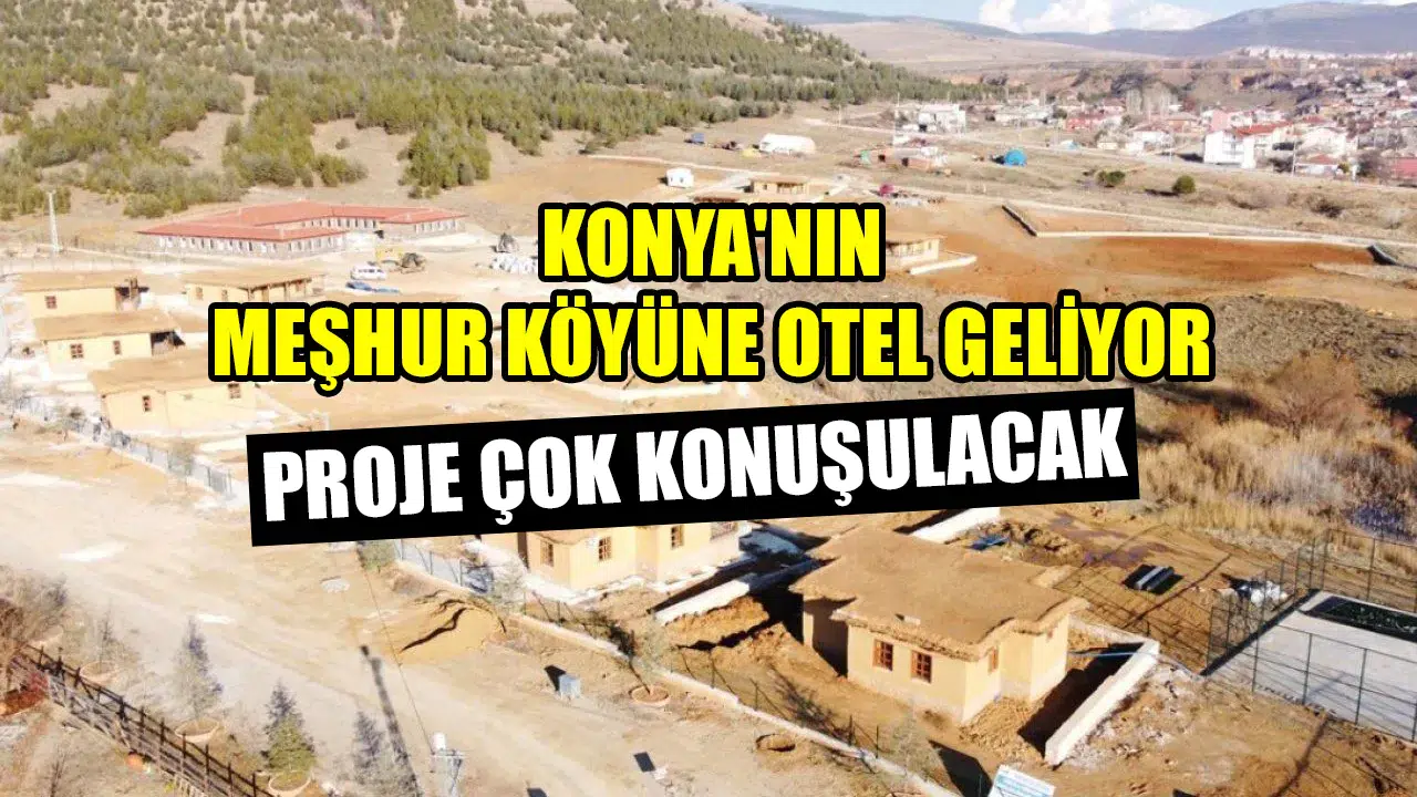 Konya'nın meşhur köyüne otel geliyor: Proje çok konuşulacak