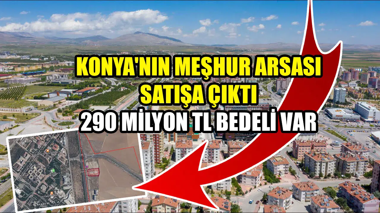 Konya'nın meşhur arsası satışa çıktı: 290 milyon TL bedeli var
