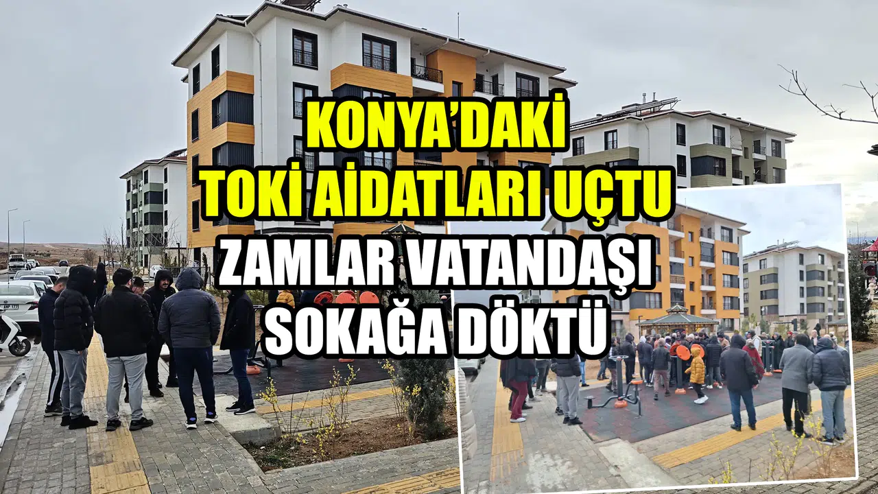 Konya’daki TOKİ aidatları uçtu: Zamlar vatandaşı sokağa döktü