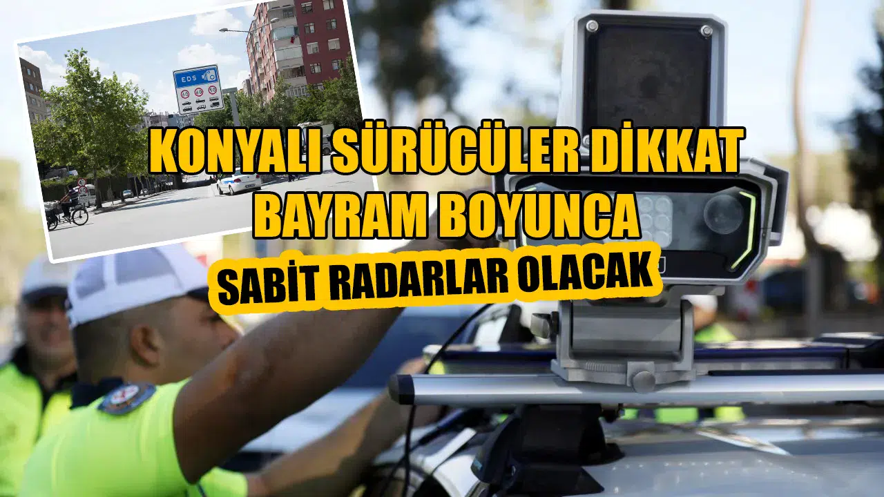 Konyalı sürücülere kritik uyarı: Bu yollarda sabit radarlar olacak