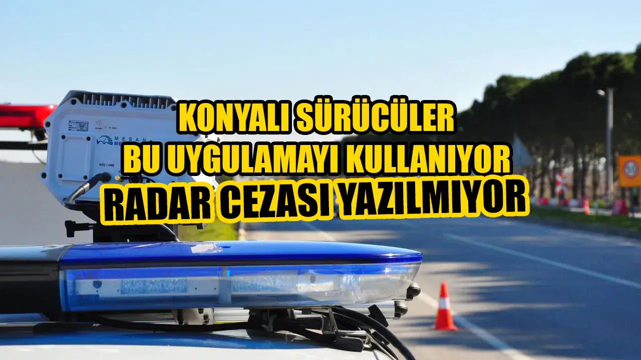 Konyalı sürücülerin yeni uygulaması: Radar cezası yazılmıyor