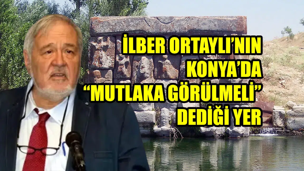 İlber Ortaylı’nın Konya’da “Mutlaka Görülmeli” dediği yer