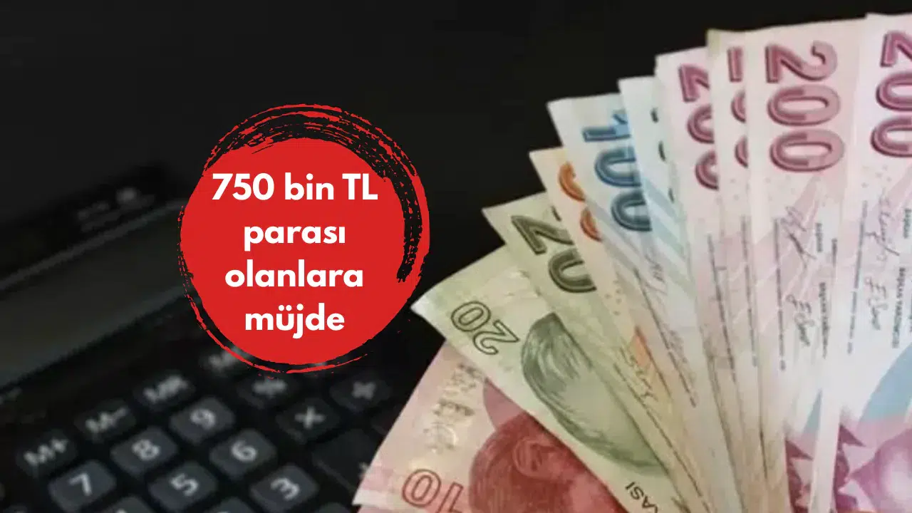 750 bin TL parası olanlara müjde