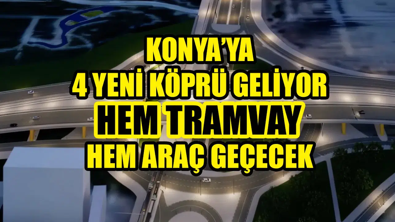 Konya’ya 4 yeni köprü geliyor: Hem tramvay hem araç geçecek