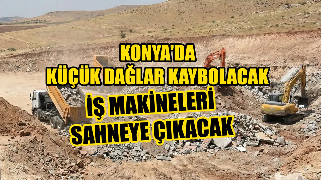 Konya'da küçük dağlar kaybolacak: İş makineleri sahneye çıkıyor