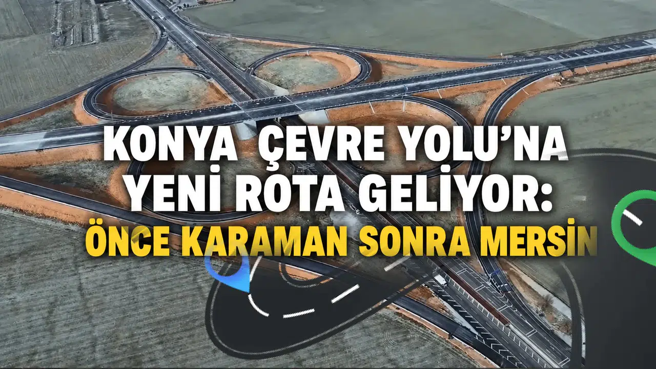 Konya Çevre Yolu’na yeni rota geliyor: Önce Karaman sonra Mersin