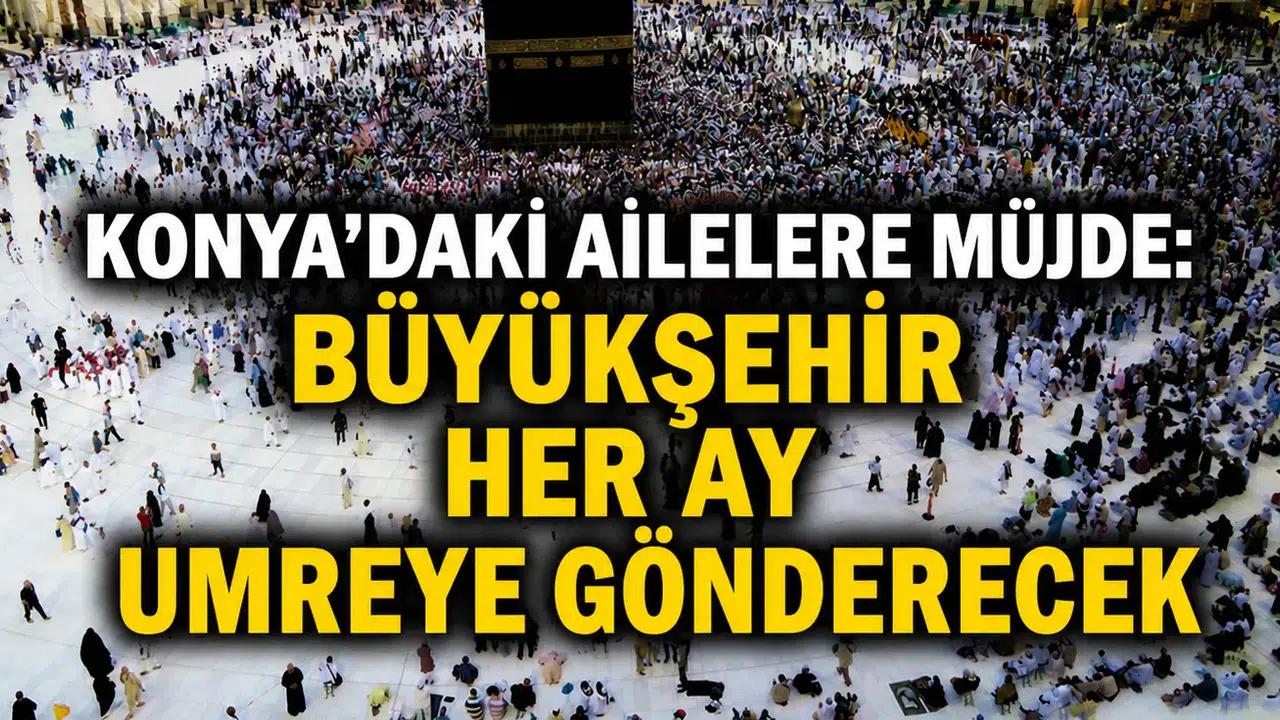 Konya'daki ailelere müjde: Büyükşehir her ay umreye gönderecek