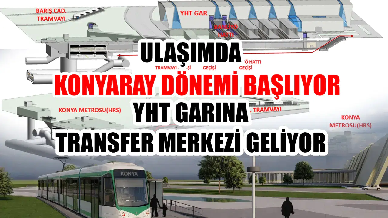 Ulaşımda KonyaRay dönemi başlıyor: YHT Garına transfer merkezi geliyor