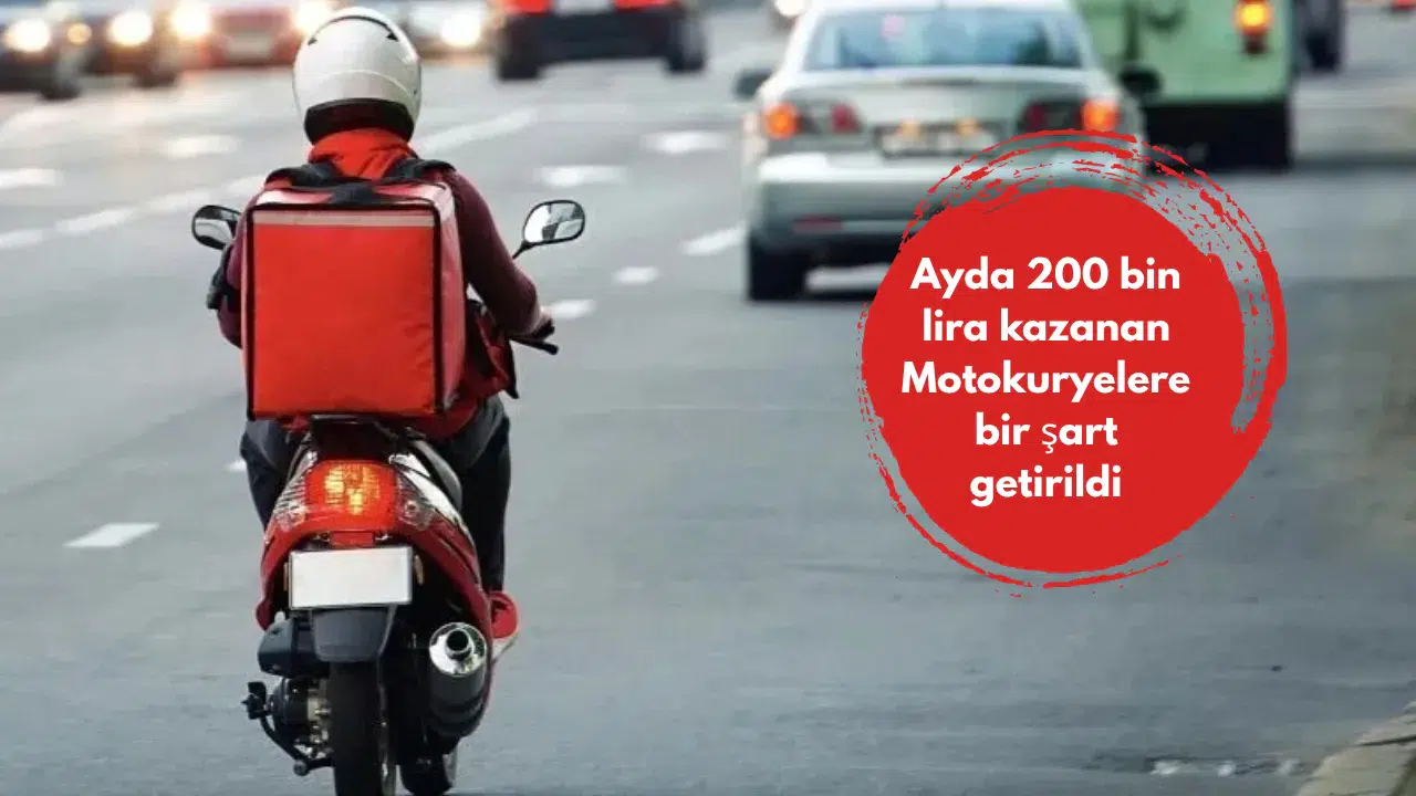 Ayda 200 bin lira kazanan Motokuryelere bir şart getirildi
