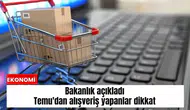 Bakanlık açıkladı: Temu'dan alışveriş yapanlar dikkat