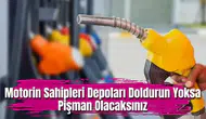 Motorin sahipleri depoları doldurun yoksa pişman olacaksınız